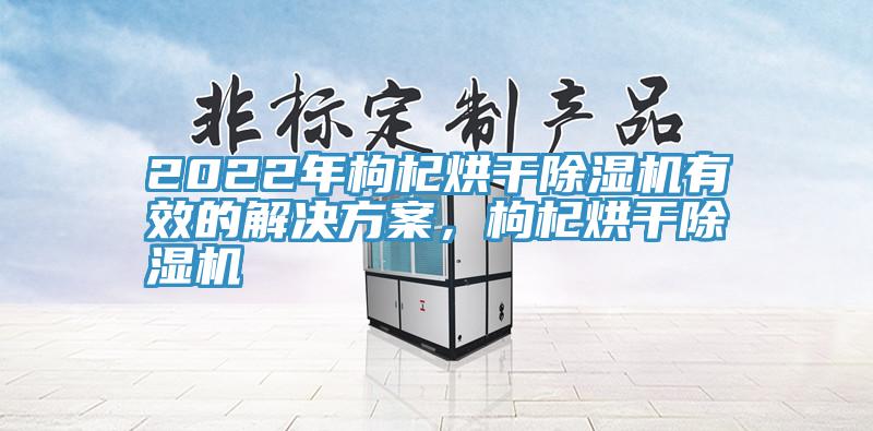 2022年枸杞烘幹杏仁视频APP成人官方污有效的解決方案，枸杞烘幹杏仁视频APP成人官方污