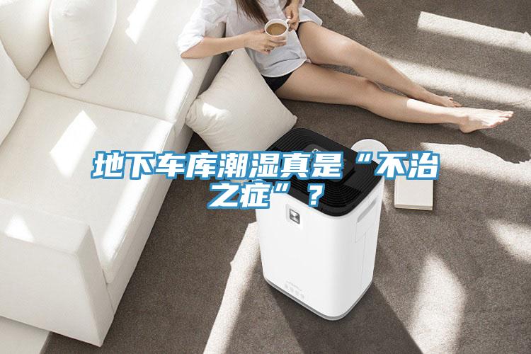 地下車庫潮濕真是“不治之症”？
