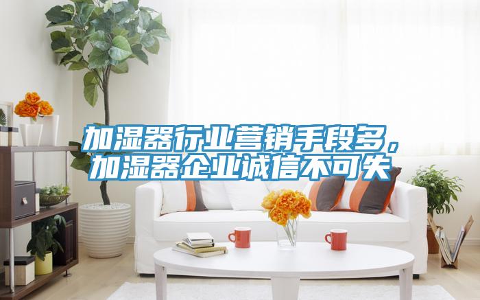 加濕器行業營銷手段多，加濕器企業誠信不可失