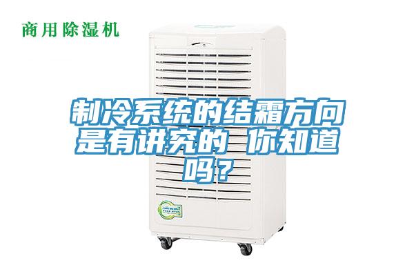 製冷係統的結霜方向是有講究的 你知道嗎？