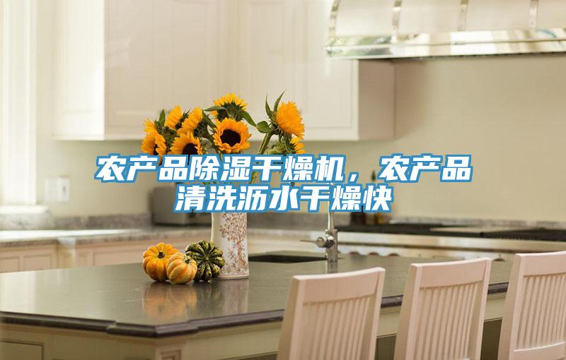 農產品除濕幹燥機，農產品清洗瀝水幹燥快