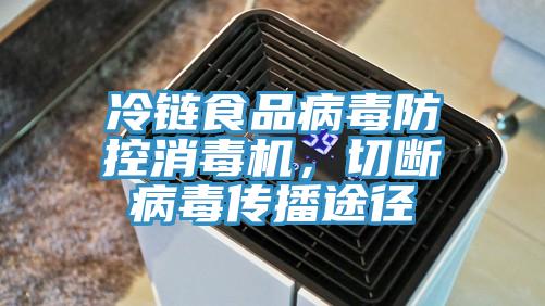 冷鏈食品病毒防控消毒機，切斷病毒傳播途徑