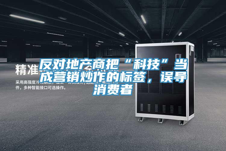 反對地產商把“科技”當成營銷炒作的標簽，誤導消費者
