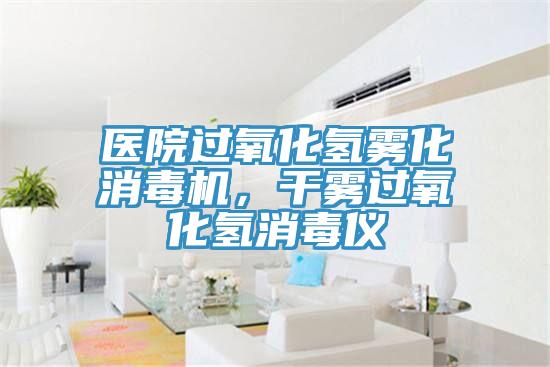 醫院過氧化氫霧化消毒機，幹霧過氧化氫消毒儀