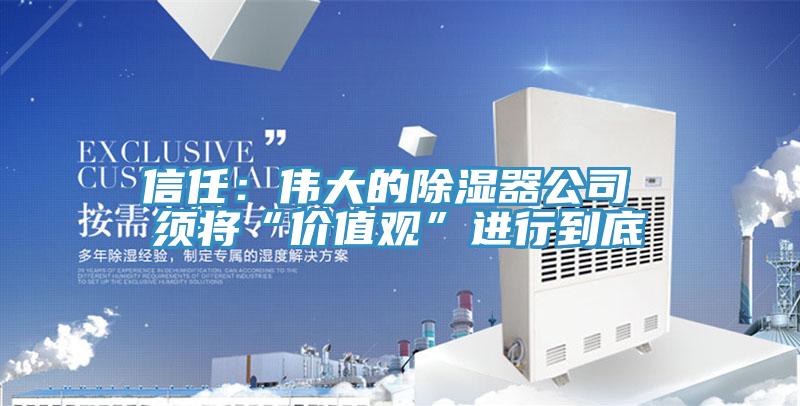 信任：偉大的除濕器公司 須將“價值觀”進行到底