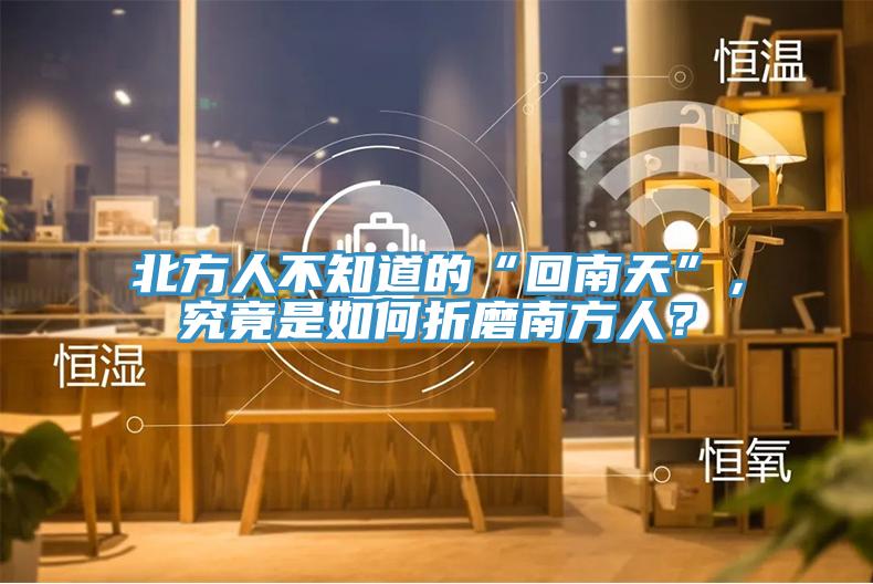 北方人不知道的“回南天”，究竟是如何折磨南方人？