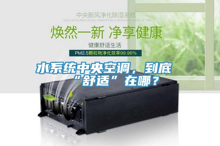 水係統中央空調，到底“舒適”在哪？