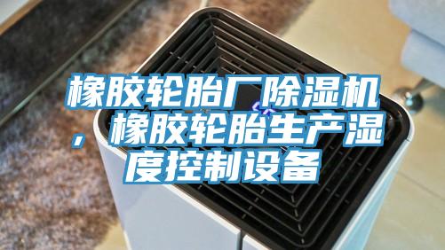 橡膠輪胎廠杏仁视频APP成人官方污，橡膠輪胎生產濕度控製設備