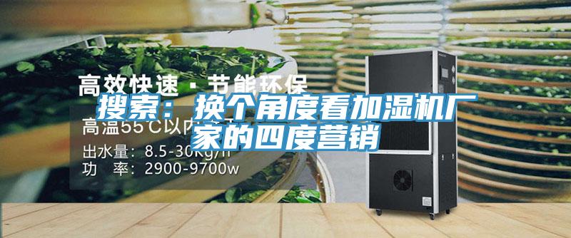 搜索：換個角度看加濕機廠家的四度營銷