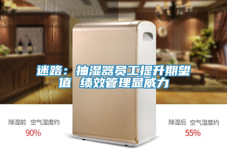 迷路：抽濕器員工提升期望值 績效管理顯威力