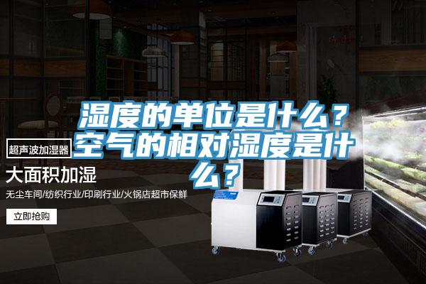 濕度的單位是什麽？空氣的相對濕度是什麽？