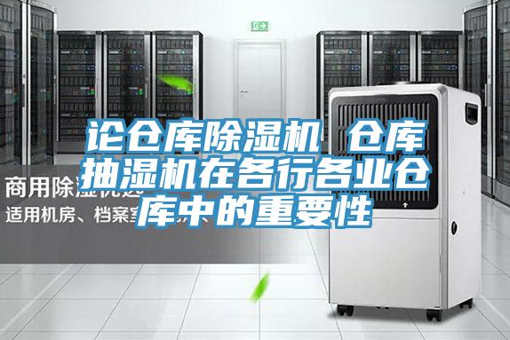 論倉庫杏仁视频APP成人官方污 倉庫抽濕機在各行各業倉庫中的重要性
