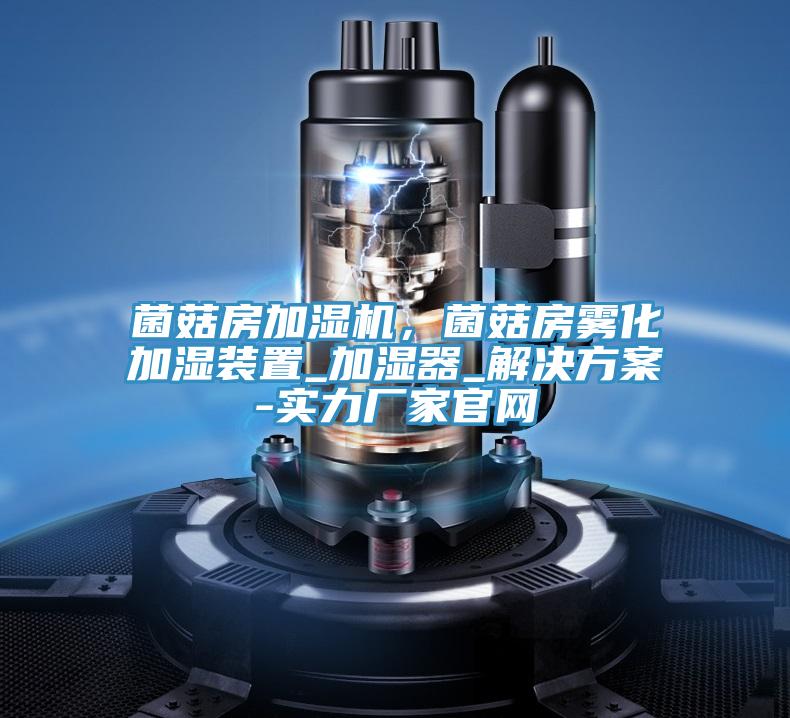 菌菇房加濕機，菌菇房霧化加濕裝置_加濕器_解決方案-實力廠家官網