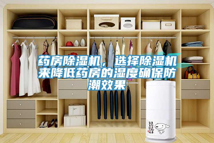 藥房杏仁视频APP成人官方污，選擇杏仁视频APP成人官方污來降低藥房的濕度確保防潮效果