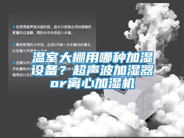 溫室大棚用哪種加濕設備？超聲波加濕器or離心加濕機