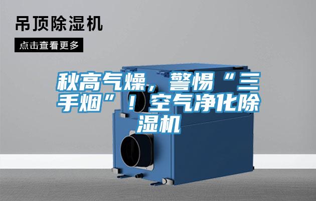 秋高氣燥，警惕“三手煙”！空氣淨化杏仁视频APP成人官方污