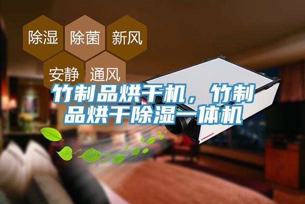 竹製品烘幹機，竹製品烘幹除濕一體機