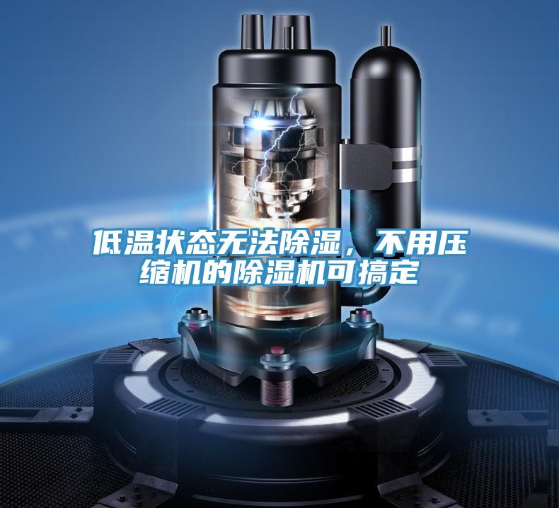 低溫狀態無法除濕，不用壓縮機的杏仁视频APP成人官方污可搞定