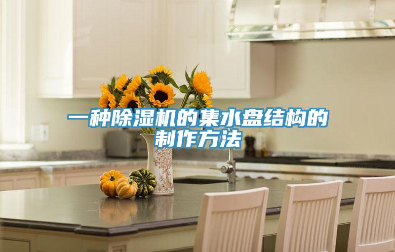 一種杏仁视频APP成人官方污的集水盤結構的製作方法