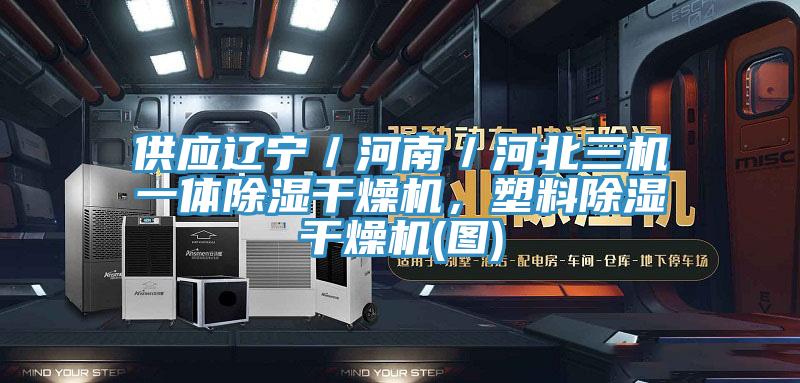 供應遼寧／河南／河北三機一體除濕幹燥機，塑料除濕幹燥機(圖)
