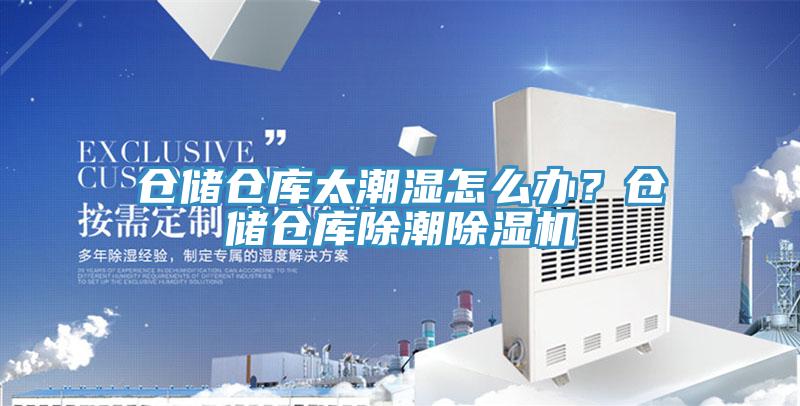 倉儲倉庫太潮濕怎麽辦？倉儲倉庫除潮杏仁视频APP成人官方污