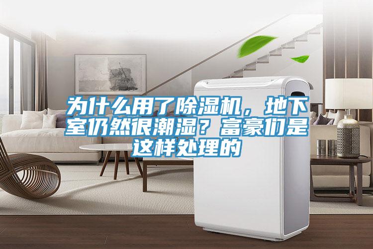 為什麽用了杏仁视频APP成人官方污，地下室仍然很潮濕？富豪們是這樣處理的