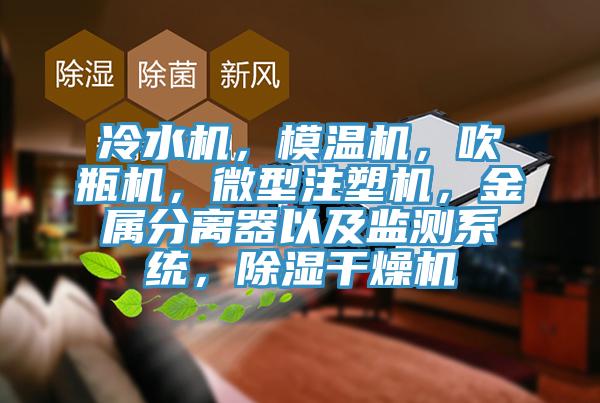 冷水機，模溫機，吹瓶機，微型注塑機，金屬分離器以及監測係統，除濕幹燥機