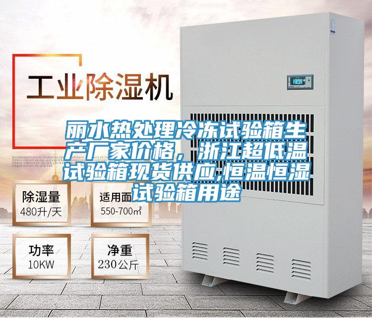 麗水熱處理冷凍試驗箱生產廠家價格，浙江超低溫試驗箱現貨供應,恒溫恒濕試驗箱用途