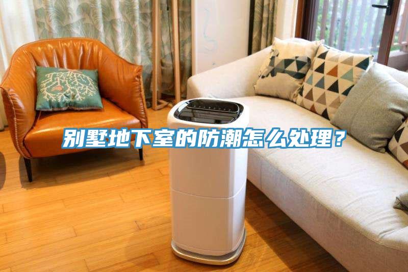 別墅地下室的防潮怎麽處理？
