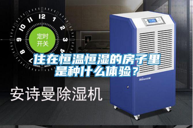 住在恒溫恒濕的房子裏是種什麽體驗？