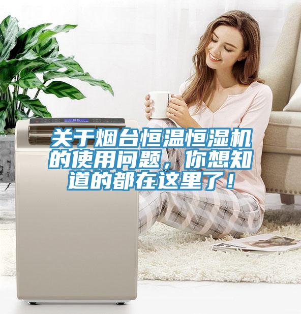 關於煙台恒溫恒濕機的使用問題，你想知道的都在這裏了！
