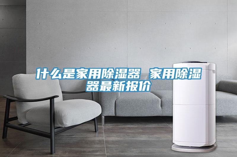 什麽是家用除濕器 家用除濕器最新報價