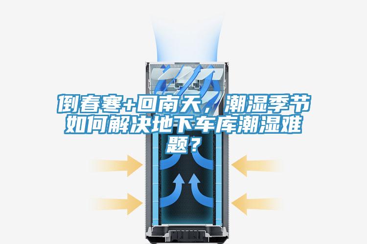 倒春寒+回南天，潮濕季節如何解決地下車庫潮濕難題？