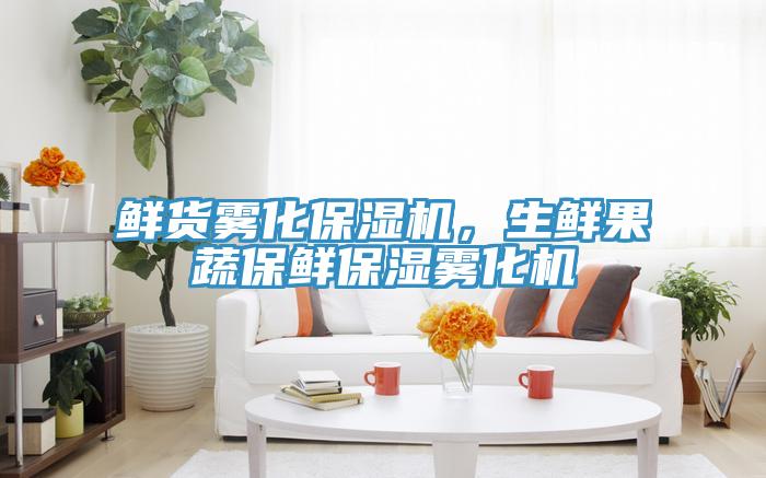 鮮貨霧化保濕機，生鮮果蔬保鮮保濕霧化機