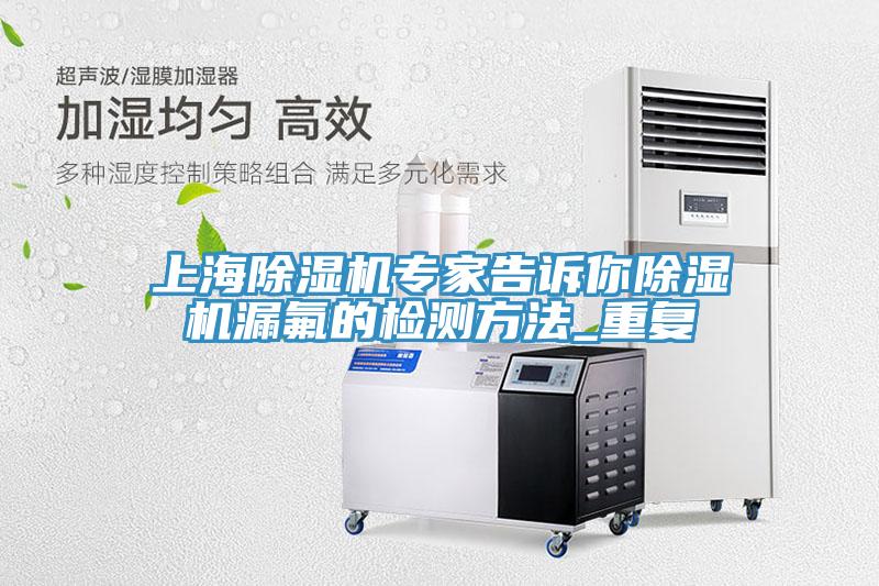 上海杏仁视频APP成人官方污專家告訴你杏仁视频APP成人官方污漏氟的檢測方法_重複