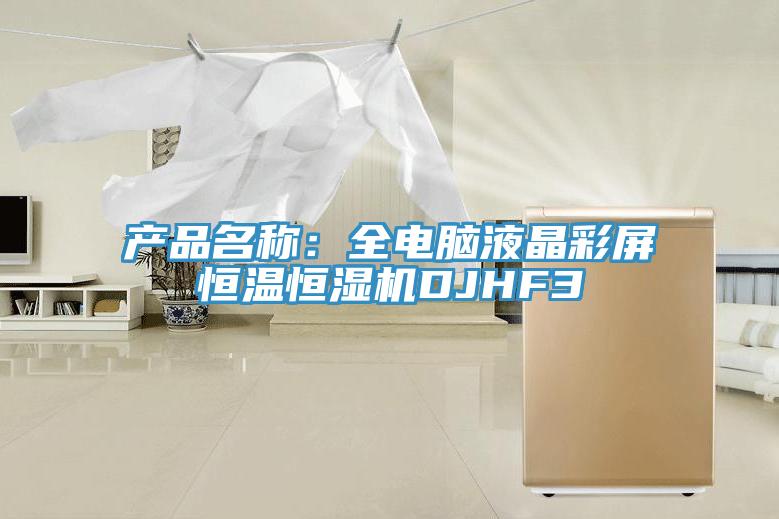 產品名稱：全電腦液晶彩屏恒溫恒濕機DJHF3