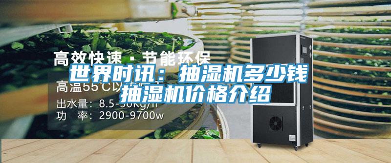 世界時訊：抽濕機多少錢 抽濕機價格介紹