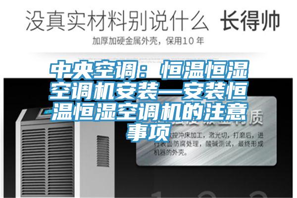 中央空調：恒溫恒濕空調機安裝—安裝恒溫恒濕空調機的注意事項
