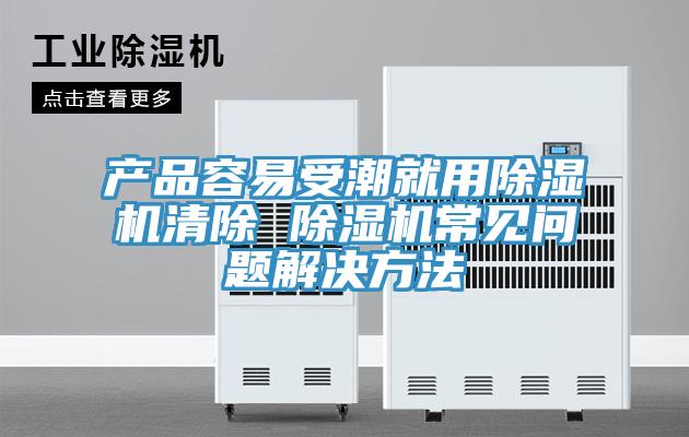 產品容易受潮就用杏仁视频APP成人官方污清除 杏仁视频APP成人官方污常見問題解決方法