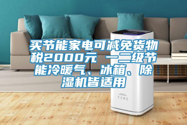 買節能家電可減免貨物稅2000元 一二級節能冷暖氣、冰箱、杏仁视频APP成人官方污皆適用