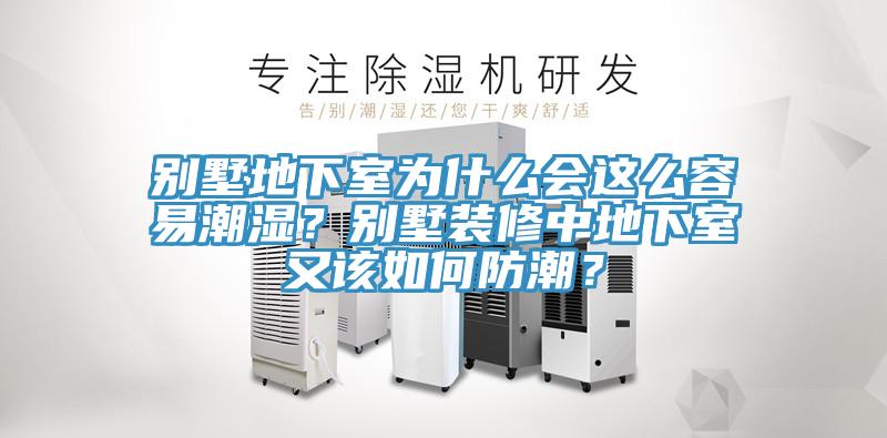 別墅地下室為什麽會這麽容易潮濕？別墅裝修中地下室又該如何防潮？