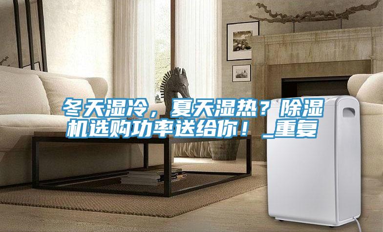 冬天濕冷，夏天濕熱？杏仁视频APP成人官方污選購功率送給你！_重複