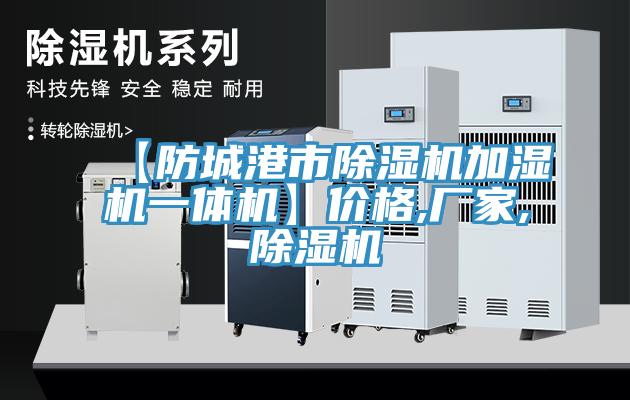 【防城港市杏仁视频APP成人官方污加濕機一體機】價格,廠家,杏仁视频APP成人官方污