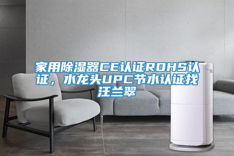家用除濕器CE認證ROHS認證，水龍頭UPC節水認證找汪蘭翠