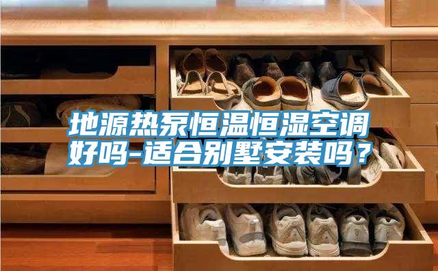 地源熱泵恒溫恒濕空調好嗎-適合別墅安裝嗎？