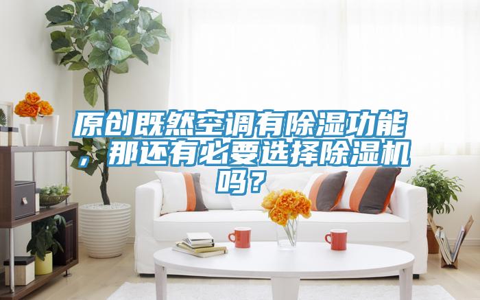 原創既然空調有除濕功能，那還有必要選擇杏仁视频APP成人官方污嗎？