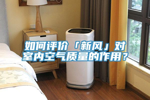 如何評價「新風」對室內空氣質量的作用？