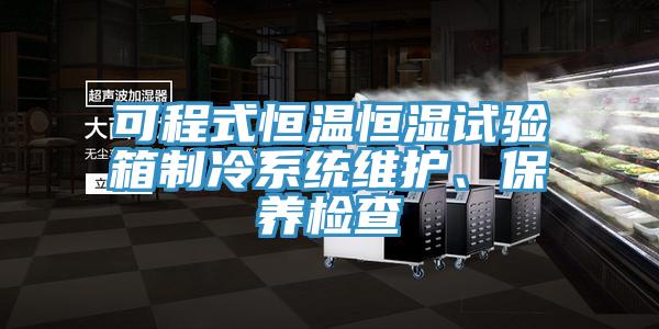 可程式恒溫恒濕試驗箱製冷係統維護、保養檢查