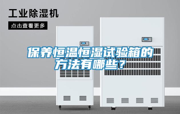 保養恒溫恒濕試驗箱的方法有哪些？