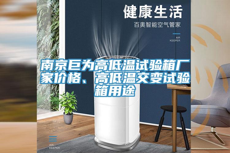 南京巨為高低溫試驗箱廠家價格、高低溫交變試驗箱用途